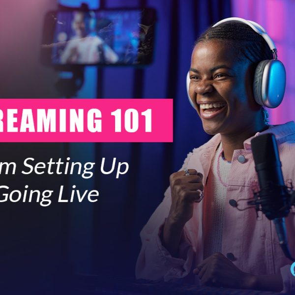 Streaming 101: From Setting Up To Going Live